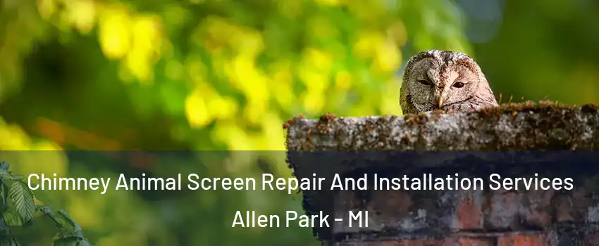  Chimney Animal Screen Repair And Installation Services Allen Park - MI