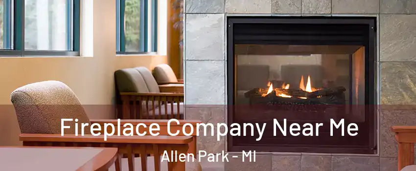  Fireplace Company Near Me Allen Park - MI