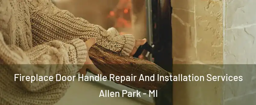  Fireplace Door Handle Repair And Installation Services Allen Park - MI
