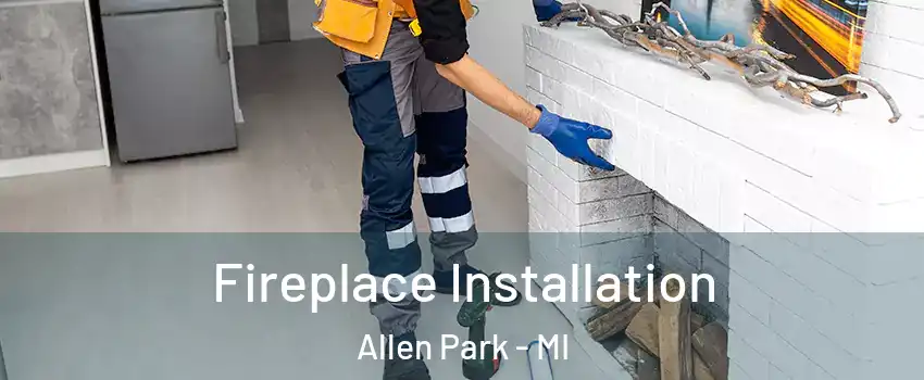 Fireplace Installation Allen Park - MI