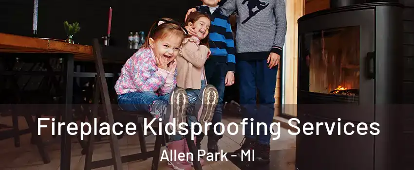 Fireplace Kidsproofing Services Allen Park - MI