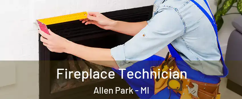  Fireplace Technician Allen Park - MI