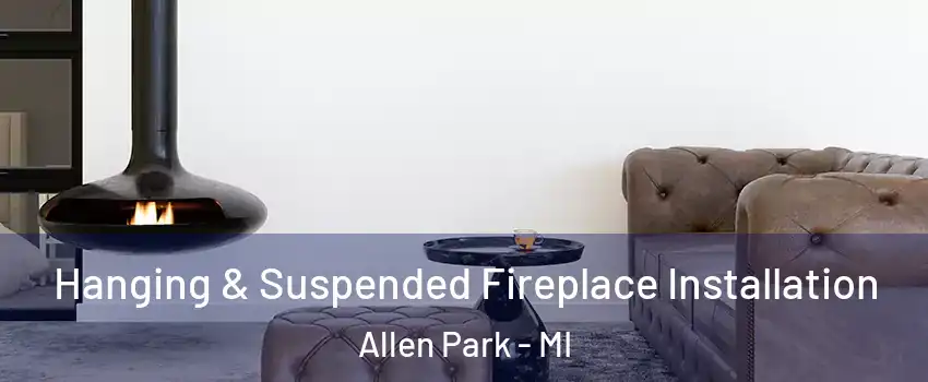  Hanging & Suspended Fireplace Installation Allen Park - MI