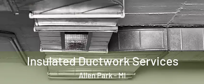  Insulated Ductwork Services Allen Park - MI
