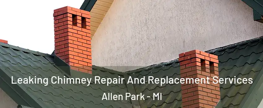  Leaking Chimney Repair And Replacement Services Allen Park - MI