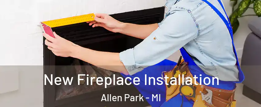  New Fireplace Installation Allen Park - MI
