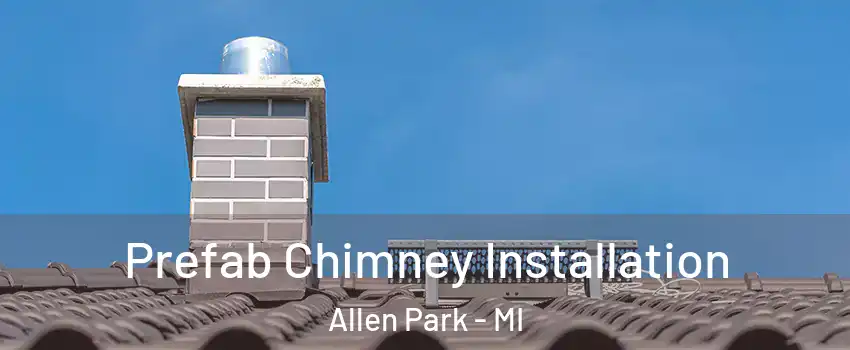  Prefab Chimney Installation Allen Park - MI