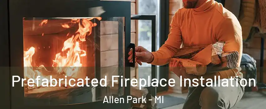  Prefabricated Fireplace Installation Allen Park - MI