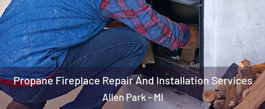  Propane Fireplace Repair And Installation Services Allen Park - MI