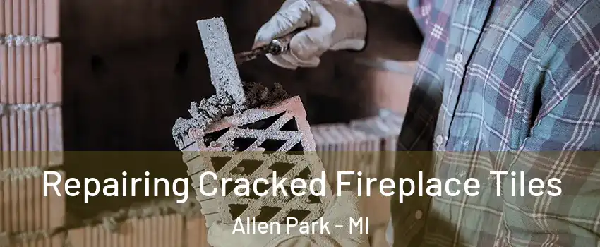  Repairing Cracked Fireplace Tiles Allen Park - MI