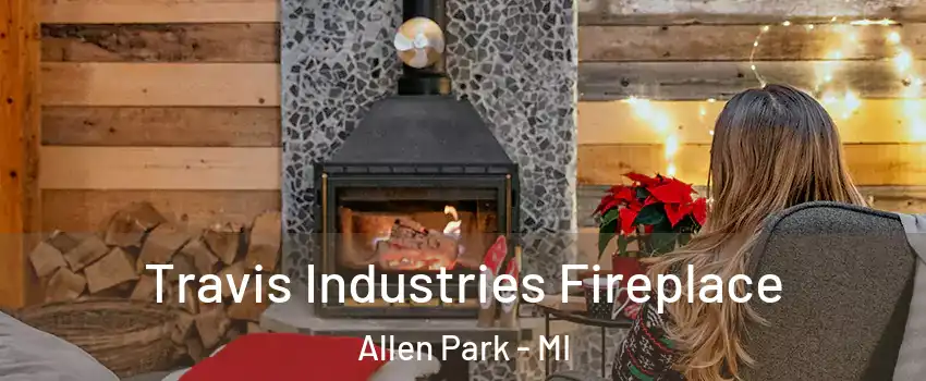  Travis Industries Fireplace Allen Park - MI
