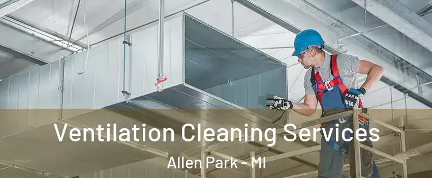  Ventilation Cleaning Services Allen Park - MI