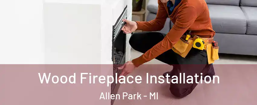  Wood Fireplace Installation Allen Park - MI